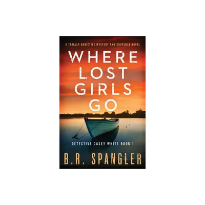 Where Lost Girls Go - (Detective Casey White) by B R Spangler (Paperback)