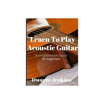 Learn To Play Acoustic Guitar - by Dwayne Jenkins (Paperback)