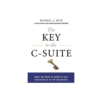 The Key to the C-Suite - by Michael J Nick & Jill Konrath (Paperback)