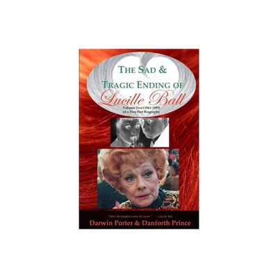 The Sad and Tragic Ending of Lucille Ball - by Darwin Porter & Danforth Prince (Paperback)