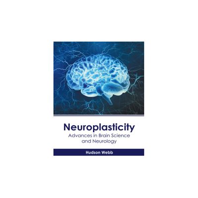 Neuroplasticity: Advances in Brain Science and Neurology - by Hudson Webb (Hardcover)