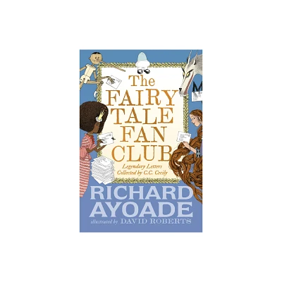 The Fairy Tale Fan Club: Legendary Letters Collected by C.C. Cecily - by Richard Ayoade (Hardcover)