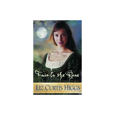 Fair Is the Rose - (Lowlands of Scotland) by Liz Curtis Higgs (Paperback)