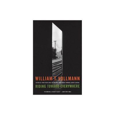 Riding Toward Everywhere - by William T Vollmann (Paperback)