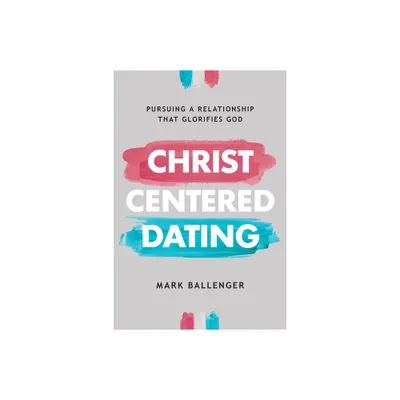 Christ-Centered Dating - by Mark Ballenger (Paperback)