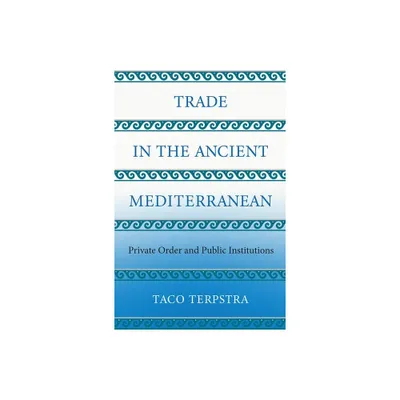 Trade in the Ancient Mediterranean - (Princeton Economic History of the Western World) by Taco Terpstra (Hardcover)