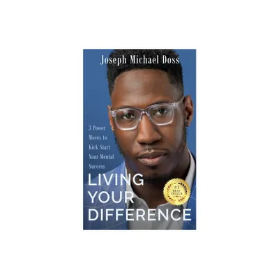 Living Your Difference, 3 POWER MOVES-TO KICK START YOUR MENTAL SUCCESS - by Joseph M Doss (Paperback)