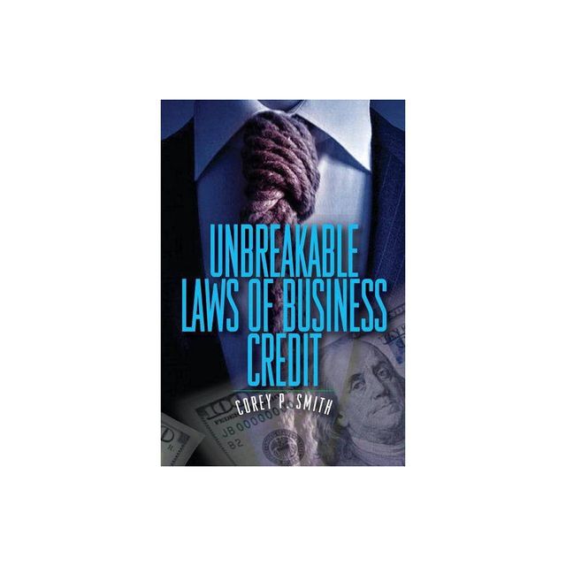 Unbreakable Laws of Business Credit - by Corey P Smith (Paperback)