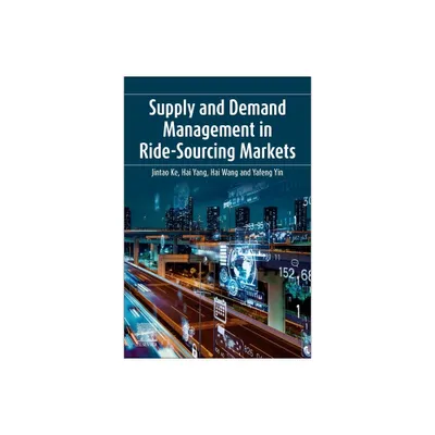 Supply and Demand Management in Ride-Sourcing Markets - by Jintao Ke & Hai Yang & Hai Wang & Yafeng Yin (Paperback)