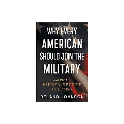 Why Every American Should Join The Military - by Delano Johnson (Paperback)