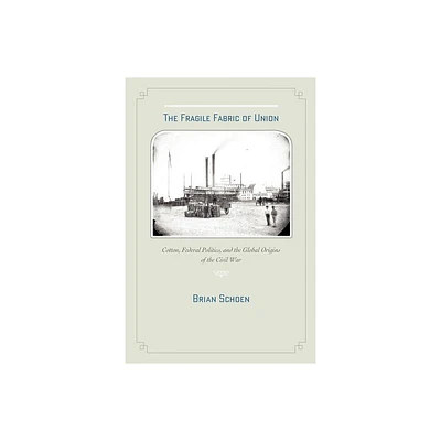 The Fragile Fabric of Union - (Studies in Early American Economy and Society from the Libra) by Brian D Schoen (Paperback)