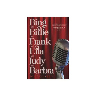 Bing and Billie and Frank and Ella and Judy and Barbra - by Dan Callahan (Hardcover)