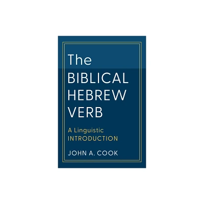 The Biblical Hebrew Verb - (Learning Biblical Hebrew) by John A Cook (Paperback)