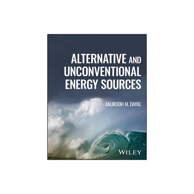 Alternative and Unconventional Energy Sources - by Anurodh M Dayal (Hardcover)