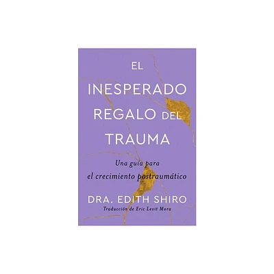 The Unexpected Gift of Trauma - El Inesperado Regalo del Trauma (Spanish Ed.) - by Edith Shiro (Paperback)