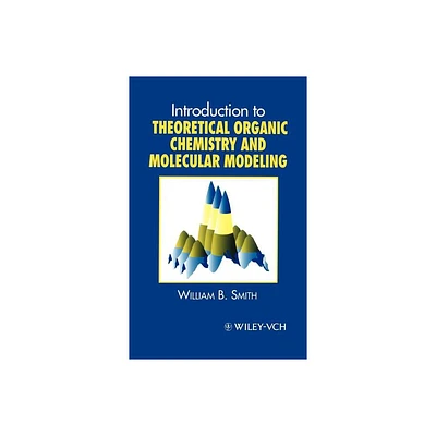 Introduction to Theoretical Organic Chemistry and Molecular Modelling - by William B Smith (Hardcover)