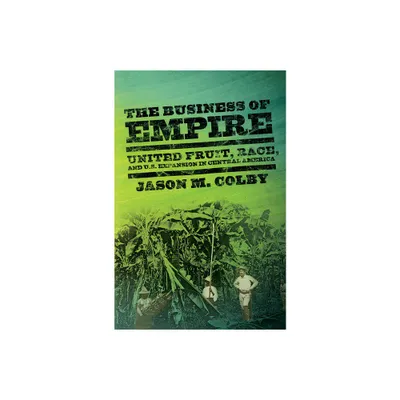 The Business of Empire - (United States in the World) by Jason M Colby (Paperback)