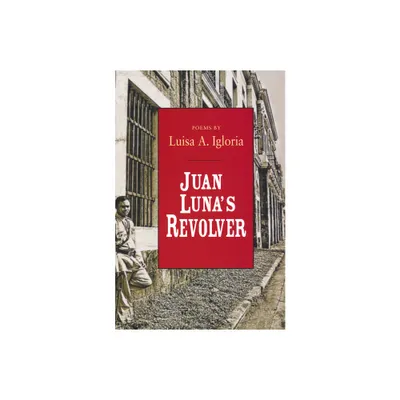 Juan Lunas Revolver - (Ernest Sandeen Prize for Poetry) by Luisa Igloria (Paperback)