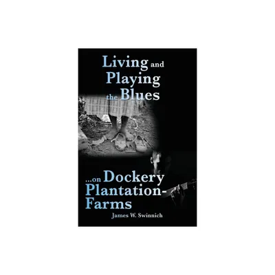 Living and Playing the Blues on Dockery Plantation-Farms - by James W Swinnich (Paperback)