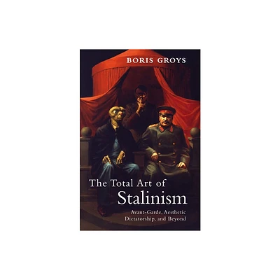 The Total Art of Stalinism - by Boris Groys (Paperback)