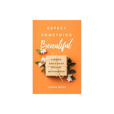 Expect Something Beautiful - by Laura Booz (Paperback)