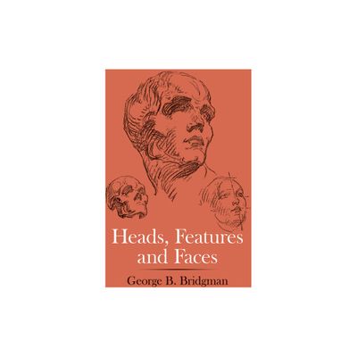 Heads, Features and Faces - (Dover Anatomy for Artists) by George B Bridgman (Paperback)