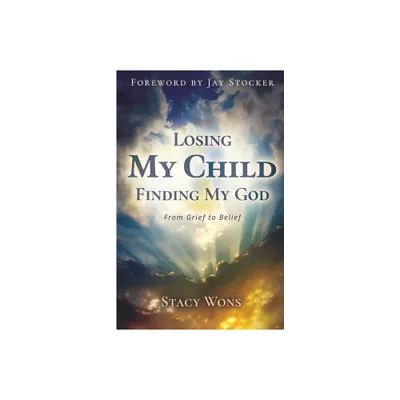 Losing My Child, Finding My God - by Stacy Wons (Paperback)