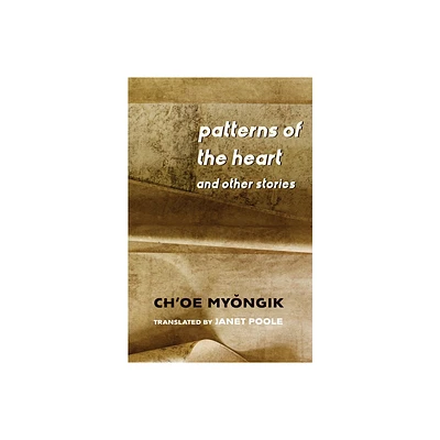 Patterns of the Heart and Other Stories - (Weatherhead Books on Asia) by My & ngik Choe (Hardcover)