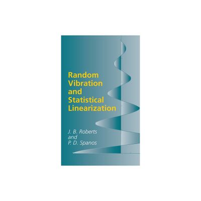 Random Vibration and Statistical Linearization - (Dover Civil and Mechanical Engineering) by J B Roberts & Pol D Spanos (Paperback)