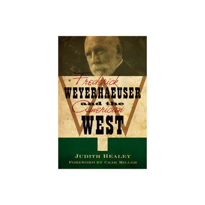 Frederick Weyerhaeuser and the American West - by Judith Koll Healey (Paperback)