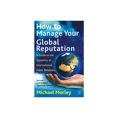 How to Manage Your Global Reputation - 2nd Edition by M Morley (Paperback)