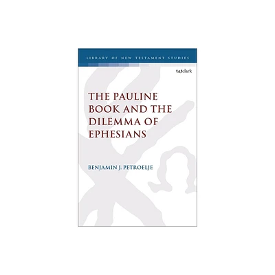 The Pauline Book and the Dilemma of Ephesians - (Library of New Testament Studies) by Benjamin J Petroelje (Paperback)