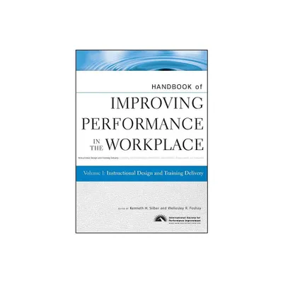 Handbook of Improving Performance in the Workplace, Instructional Design and Training Delivery - by Kenneth H Silber & Wellesley R Foshay