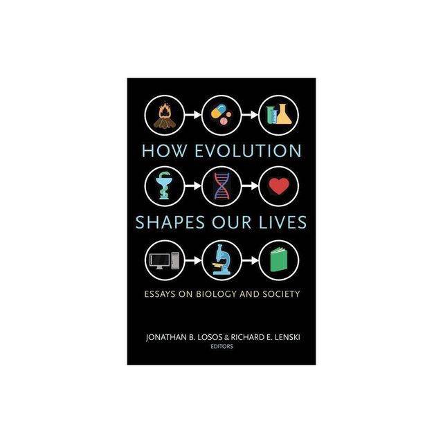 How Evolution Shapes Our Lives - by Jonathan B Losos & Richard E Lenski (Paperback)