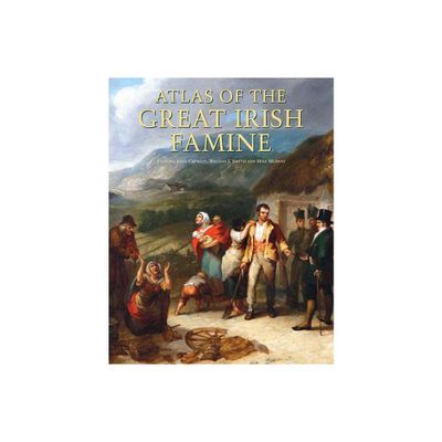 Atlas of the Great Irish Famine - by John Crowley & William J Smyth & Mike Murphy (Hardcover)