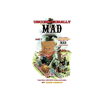 Unconditionally Mad, Part 1 - The First Unauthorized History of Mad Magazine (hardback) - by Mark Arnold (Hardcover)