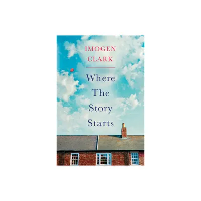 Where the Story Starts - by Imogen Clark (Paperback)