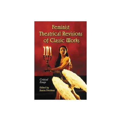 Feminist Theatrical Revisions of Classic Works - by Sharon Friedman (Paperback)