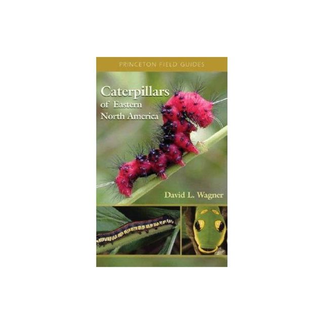 Caterpillars of Eastern North America - (Princeton Field Guides) by David Wagner (Paperback)