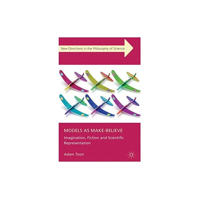 Models as Make-Believe - (New Directions in the Philosophy of Science) by Adam Toon (Hardcover)