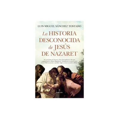 Historia Desconocida de Jesus de Nazare - by Luis Miguel Sanchez Tostado (Paperback)