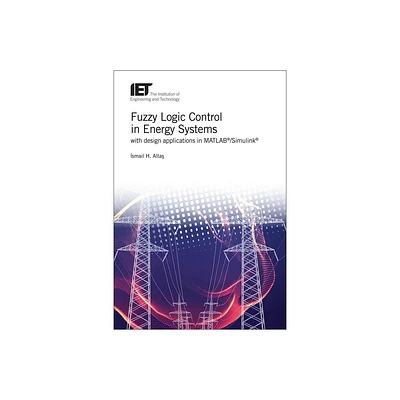 Fuzzy Logic Control in Energy Systems with Design Applications in Matlab(r)/Simulink(r) - (Energy Engineering) by Ismail H Alta (Hardcover)