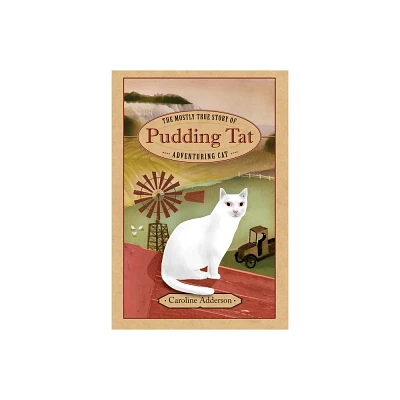 The Mostly True Story of Pudding Tat, Adventuring Cat - by Caroline Adderson (Hardcover)