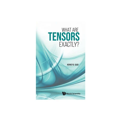 What Are Tensors Exactly? - by Hongyu Guo (Hardcover)