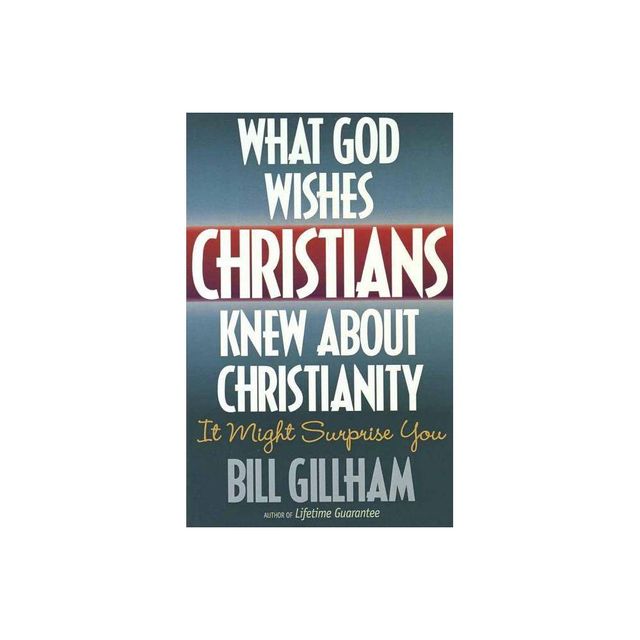 What God Wishes Christians Knew about Christianity - by Bill Gillham (Paperback)