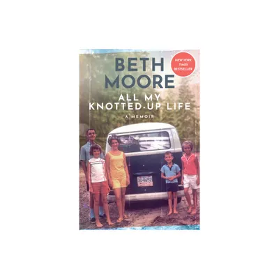 All My Knotted-Up Life - by Beth Moore (Hardcover)