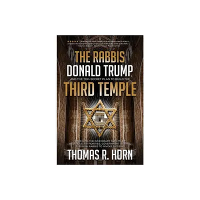 The Rabbis, Donald Trump, and the Top-Secret Plan to Build the Third Temple - by Thomas R Horn (Paperback)