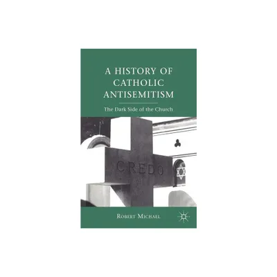 A History of Catholic Antisemitism - by R Michael (Paperback)