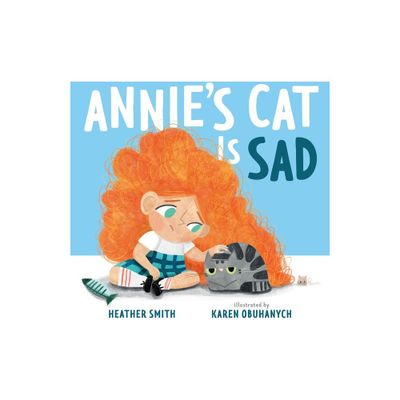 Annies Cat Is Sad - by Heather Smith (Hardcover)