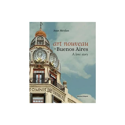 Art Nouveau in Buenos Aires - by Anat Meidan (Hardcover)